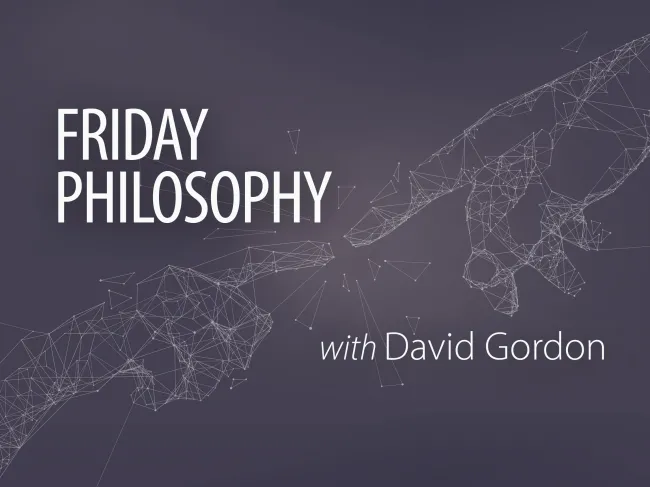 Friday Philosophy with David Gordon
